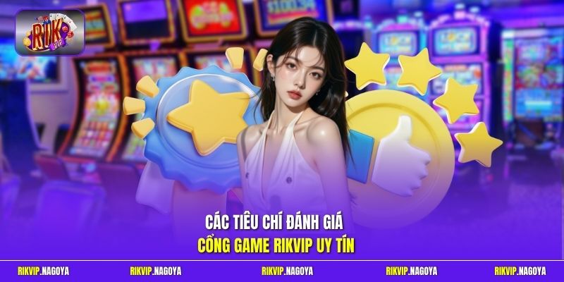 Các tiêu chí đánh giá cổng game Rikvip uy tín