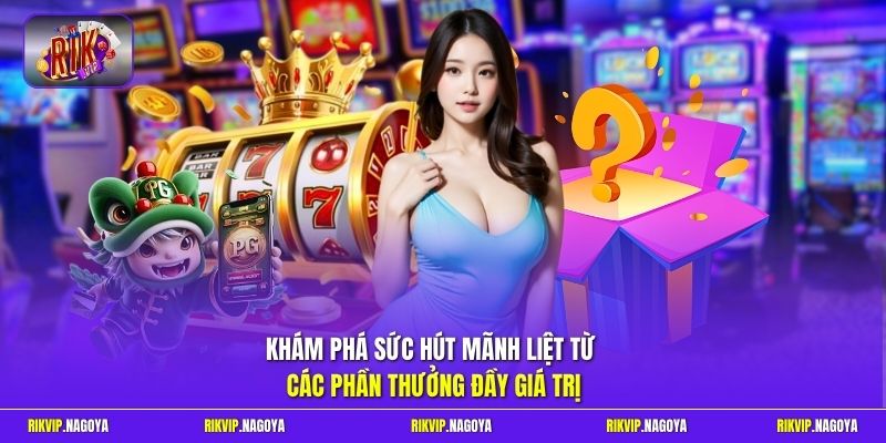 Khám phá sức hút mãnh liệt từ các phần thưởng đầy giá trị 