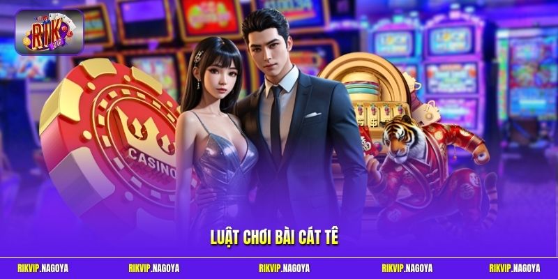 Luật chơi bài Cát Tê