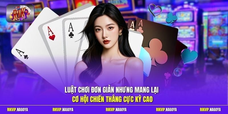 uật chơi đơn giản nhưng mang lại cơ hội chiến thắng cực kỳ cao