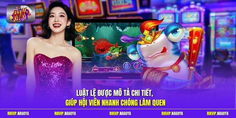 Luật lệ được mô tả chi tiết, giúp hội viên nhanh chóng làm quen 