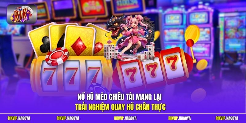Nổ Hũ Mèo Chiêu Tài  mang lại trải nghiệm quay hũ chân thực 