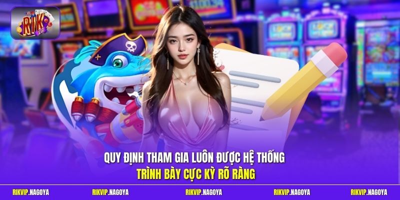 Quy định tham gia luôn được hệ thống trình bày cực kỳ rõ ràng 
