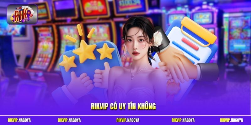 Rikvip có uy tín không