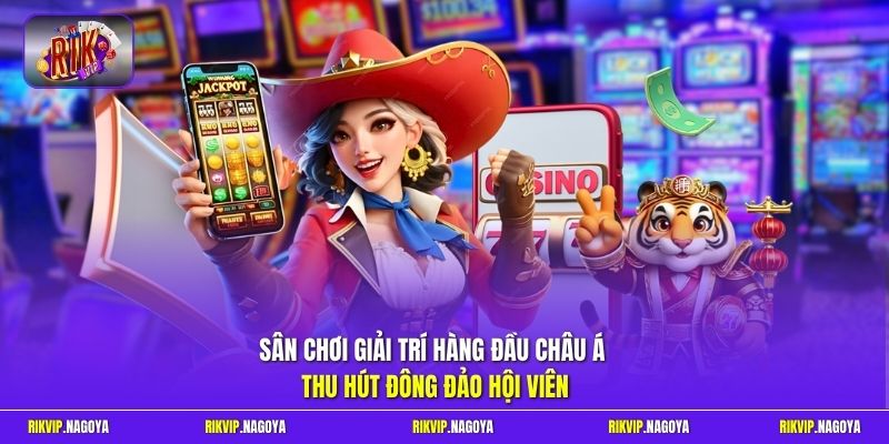 Sân chơi giải trí hàng đầu châu Á thu hút đông đảo hội viên 