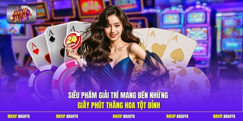 Siêu phẩm giải trí mang đến những giây phút thăng hoa tột đỉnh